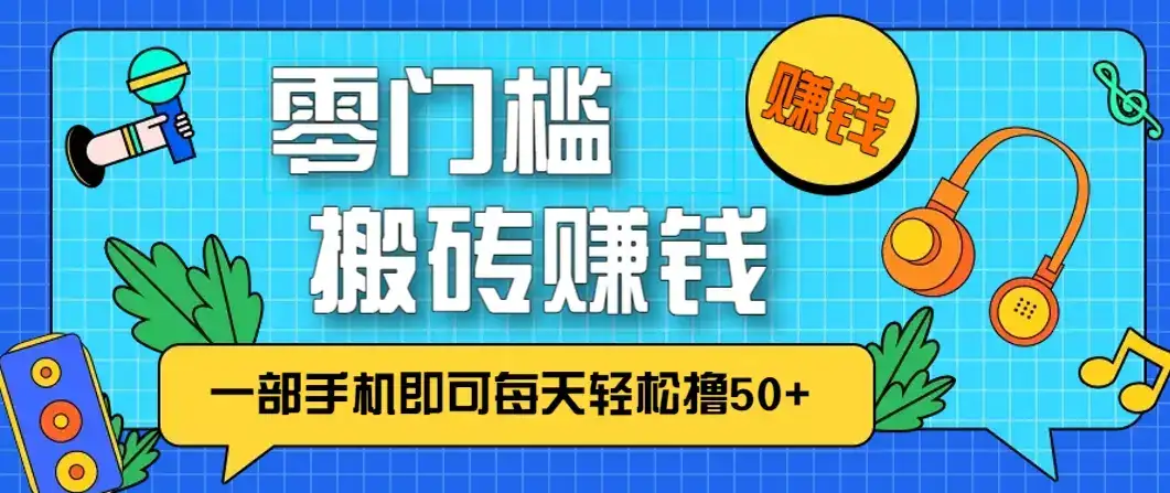 零成本零门槛,无脑搬砖赚钱项目,只需一部手机即可每天轻松撸50+-优优云创网