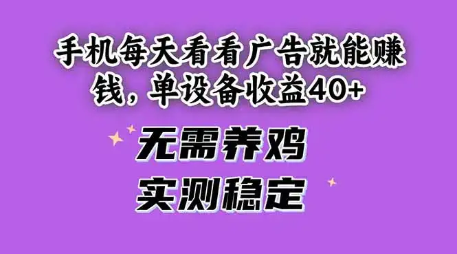 手机每天看看广告就能赚钱，单设备收益40+ 无需养鸡，实测稳定-优优云创网