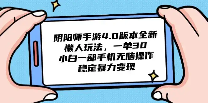 阴阳师手游4.0版本全新懒人玩法，一单30，小白一部手机无脑操作，稳定…-优优云创网