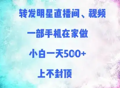 转发明星直播间、视频，一部手机在家做，小白一天多张，上不封顶-优优云创网