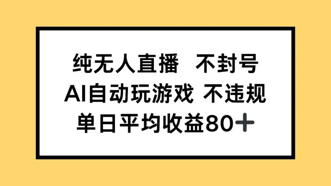 纯无人直播不封号，AI自动玩游戏，单日收益80+-优优云创网
