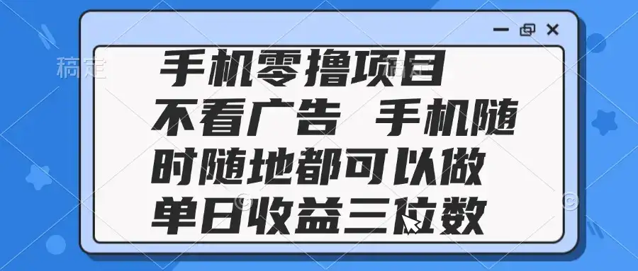 2025手机零撸项目 不看广告 手机随时可做 单日收益三位数-优优云创网