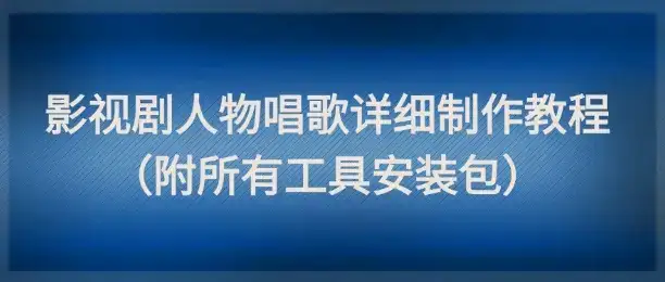 影视剧人物唱歌详细制作教程，点赞量动辄几十W(附所有工具安装包)-优优云创网