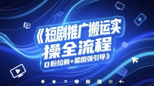 短剧推广搬运实操全流程，0粉拉新+星图强引导-优优云创网