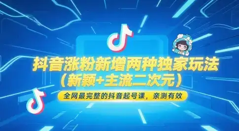 抖音涨粉新增两种独家玩法(新颖+主流二次元)，全网最完整的抖音起号课，亲测有效-优优云创网