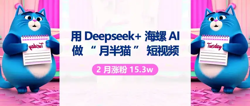 用 DeepSeek 与海螺 AI 做“月半猫”短视频，2月涨粉15.3w-优优云创网