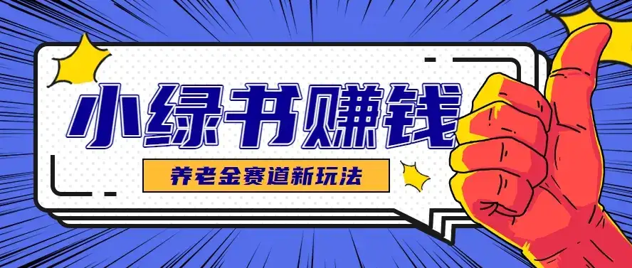 小绿书养老金赛道赚钱思路,利用业余时间轻松操作月入千元的副业项目-优优云创网