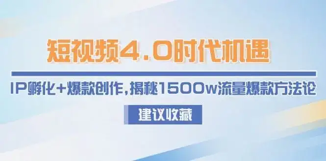 短视频4.0时代机遇:IP孵化+爆款创作,揭秘1500w流量爆款方法论-优优云创网