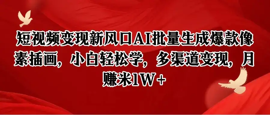 短视频变现新风口AI批量生成爆款像素插画,小白轻松学,多渠道变现,月赚米1W+-优优云创网