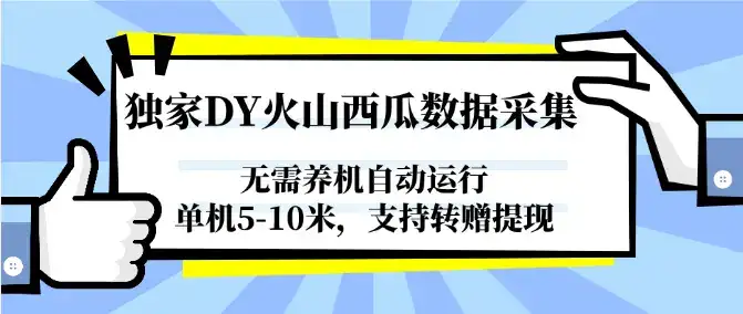 独家DY火山西瓜数据采集,无需养机自动运行,单机5-10米,支持转赠提现-优优云创网