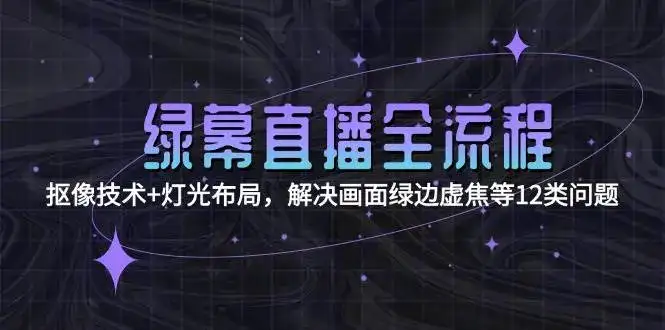 绿幕直播全流程:抠像技术+灯光布局,解决画面绿边虚焦等12类问题-优优云创网