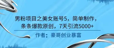 男粉项目之美女账号5，简单制作，条条爆款原创，7天引流5000+-优优云创网