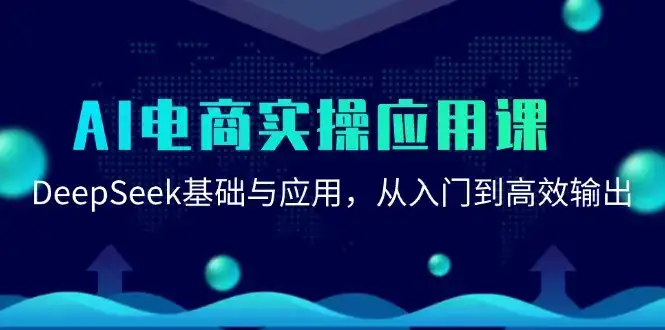 AI电商实操应用课：DeepSeek基础与应用，从入门到高效输出-优优云创网