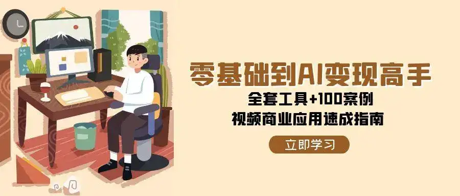 零基础到AI变现高手，全套工具+100案例，视频商业应用速成指南-优优云创网