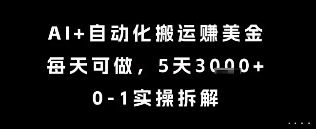 AI+自动化搬运挣美金，每天可做，5天3k+，0-1实操拆解【揭秘】-优优云创网