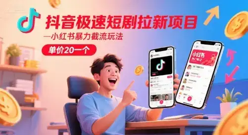 抖音极速短剧拉新项目，小红书暴力截流玩法，单价20一个-优优云创网