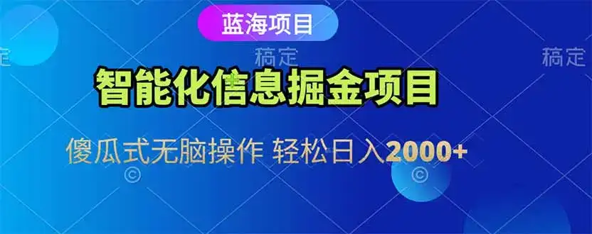 智能化信息蓝海掘金项目 傻瓜式无脑操作 轻松日入2000+-优优云创网