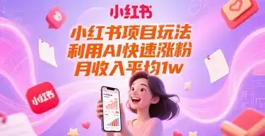 小红书项目玩法，利用AI快速涨粉，月收入平均1w+-优优云创网