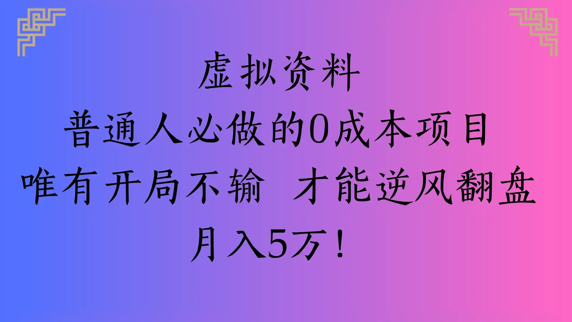 虚拟资料普通人必做的0成本项目唯有开局不输 才能逆风翻盘月入5万!-优优云创网