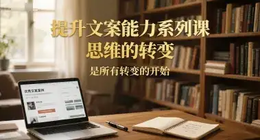 提升文案能力系列课，思维的转变，是所有转变的开始-优优云创网