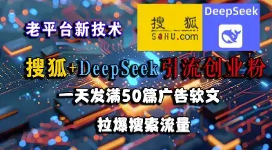 搜狐+DeepSeek引流创业粉，老平台新技术，一天发满50篇广告软文，拉爆搜索流量-优优云创网