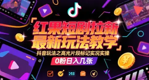 红果短剧拉新最新玩法教学，抖音玩法之高光片段标记实况实操，0粉日入几张-优优云创网