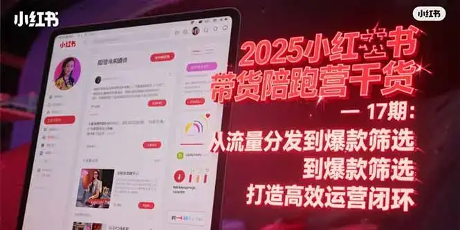 2025小红书带货陪跑营干货-17期：从流量分发到爆款筛选 打造高效运营闭环-优优云创网