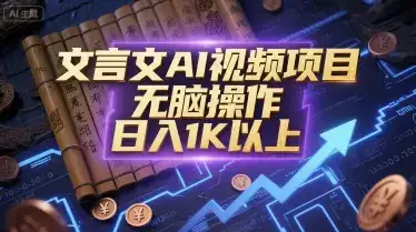 文言文AI视频项目，无脑操作，日入1K以上-优优云创网