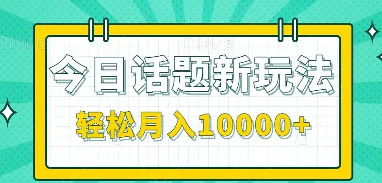 今日话题新玩法，零成本零门槛单条作品百万流量，月入10000+-优优云创网