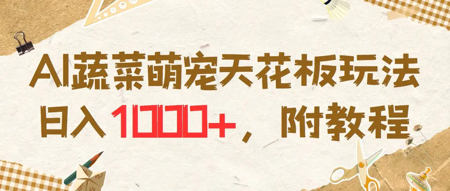 AI蔬菜萌宠最新玩法，日入1000+，新手小白兼职副业不二之选，附教程-优优云创网