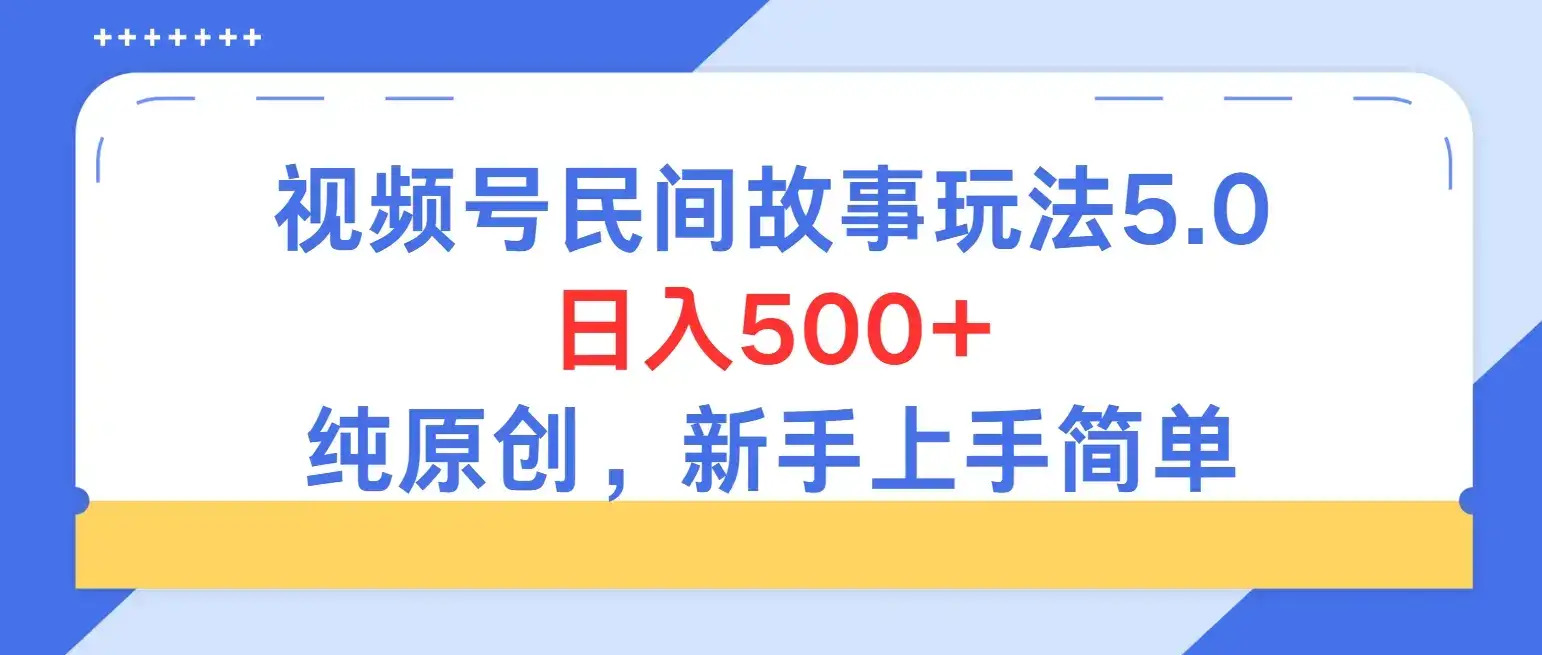 持续稳定视频号民间故事5.0玩法，日入500+，纯原创，喂饭级教程助力新手小白上手-优优云创网