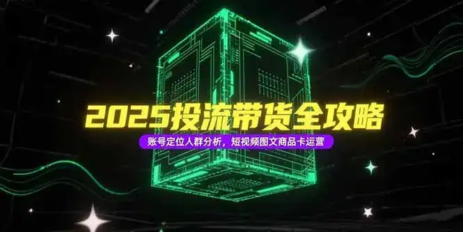 2025投流带货全攻略，账号定位人群分析，短视频图文商品卡运营-优优云创网