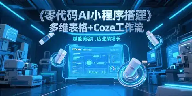 零代码AI小程序搭建,多维表格+Coze工作流,赋能美容门店业绩增长-优优云创网