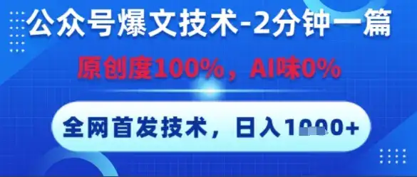 公众号爆文技术,2分钟一篇,原创度100%,AI味0%,复制粘贴,日入多张,全网首发【揭秘】-优优云创网
