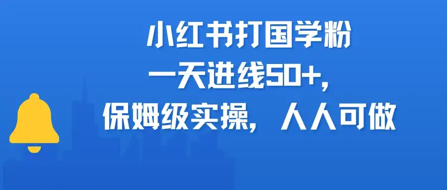 小红书打国学粉，一天进线50+，保姆级实操，人人可做-优优云创网