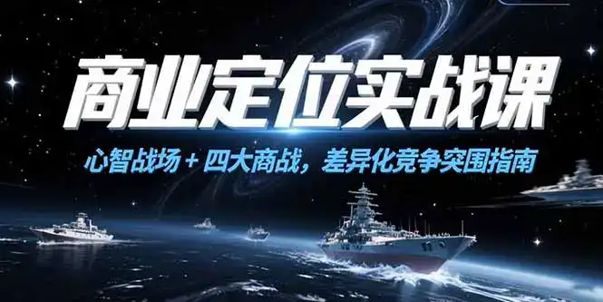 商业定位实战课，心智战场+四大商战，差异化竞争突围指南-优优云创网