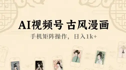 AI视频号古风漫画，手机矩阵操作，日入1k+-优优云创网