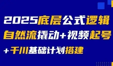 2025底层公式逻辑自然流撬动+视频起号+千川基础计划搭建-优优云创网