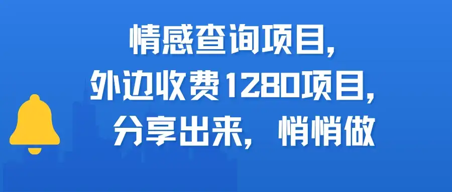 情感查询项目，外边收费1280的项目，分享出来，赶紧操作起来-优优云创网