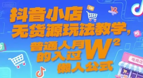 【精】抖音小店无货源玩法教学，普通人月入过W的懒人公式-优优云创网