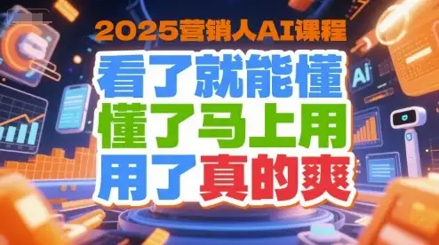 【精】2025营销人AI课程，看了就能懂，懂了马上用，用了真的爽-优优云创网