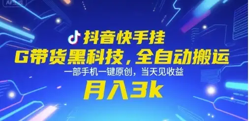 抖音快手挂G带货黑科技，全自动搬运，一部手机一键原创，当天见收益，月入3k+【揭秘】-优优云创网