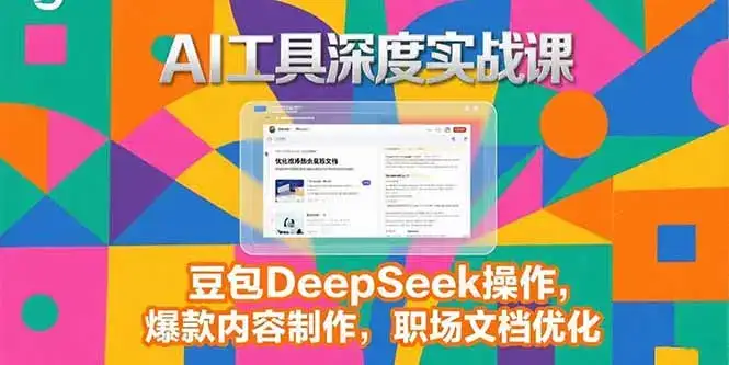2025AI工具深度实战课，豆包DeepSeek操作，爆款内容制作，职场文档优化-优优云创网