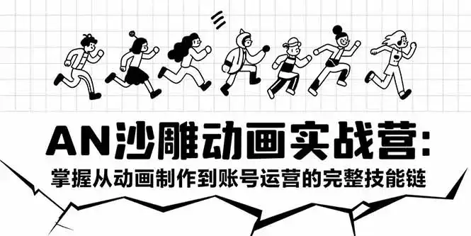 AN沙雕动画实战营：掌握从动画制作到账号运营的完整技能链-优优云创网