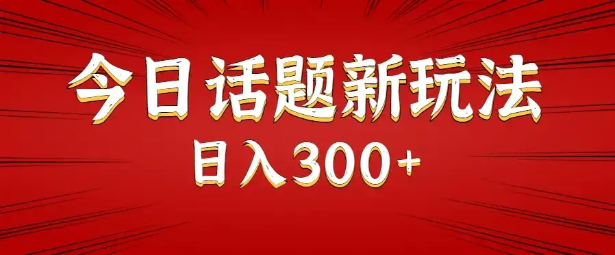今日话题新玩法,几分钟可以制作一个,多种变现玩法日入300+-优优云创网