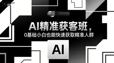 AI精准获客班，0基础小白也能快速获取精准人群-优优云创网