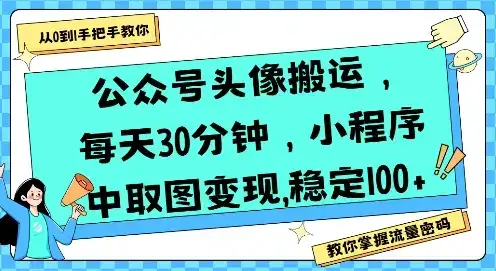 公众号头像搬运，每天30分钟，小程序中取图变现稳定100+-优优云创网