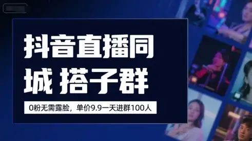 抖音直播同城搭子群，0粉无需露脸，单价19.9，一天进群100人-优优云创网