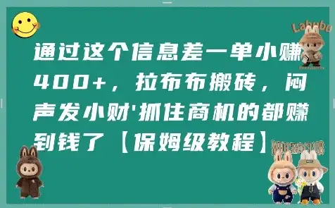 通过这个信息差一单小挣4张+,拉布布搬砖,闷声发小财抓住商机的都挣到钱了【保姆级教程】-优优云创网