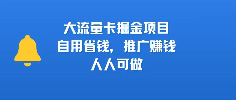 大流量卡掘金项目，自用省钱，推广赚钱，人人可做-优优云创网